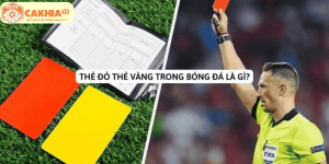 Thẻ đỏ thẻ vàng trong bóng đá là gì?